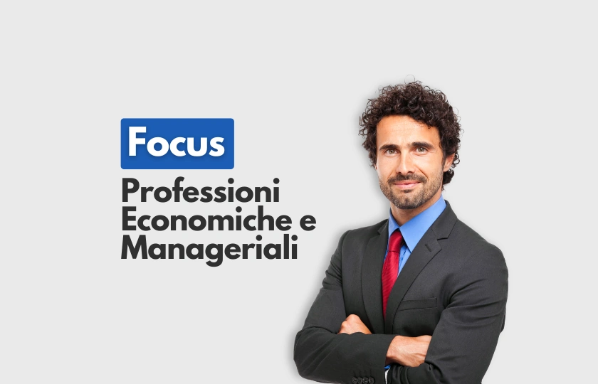 Uomo in giacca e cravatta accanto alla scritta Focus professioni economiche e manageriali